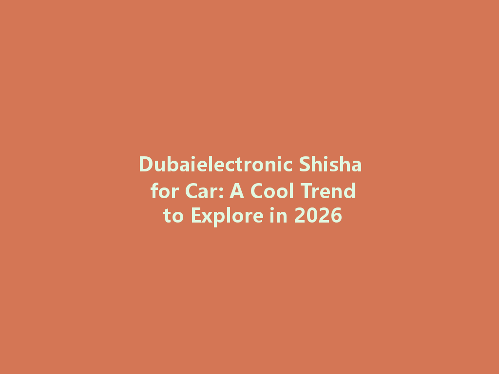 Dubaielectronic Shisha for Car: A Cool Trend to Explore in 2026 一
