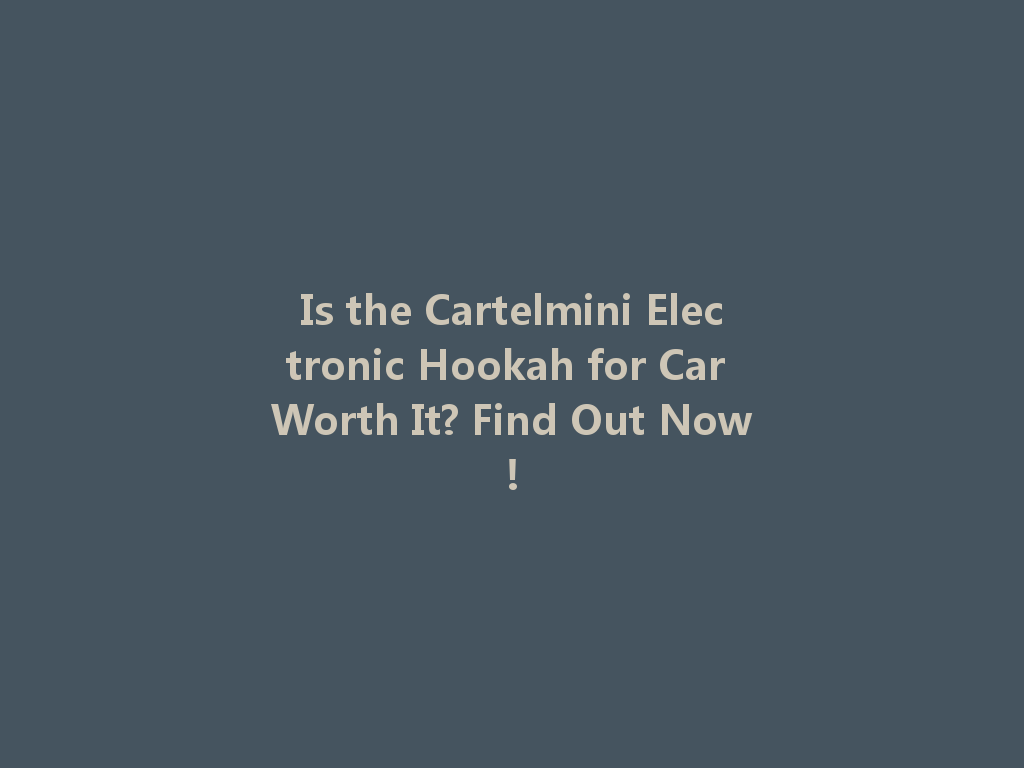 Is the Cartelmini Electronic Hookah for Car Worth It? Find Out Now! 一