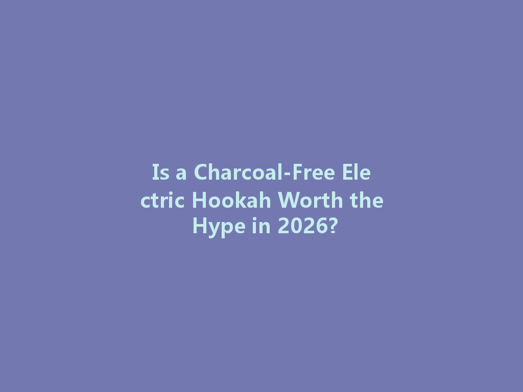 Is a Charcoal-Free Electric Hookah Worth the Hype in 2026? 一
