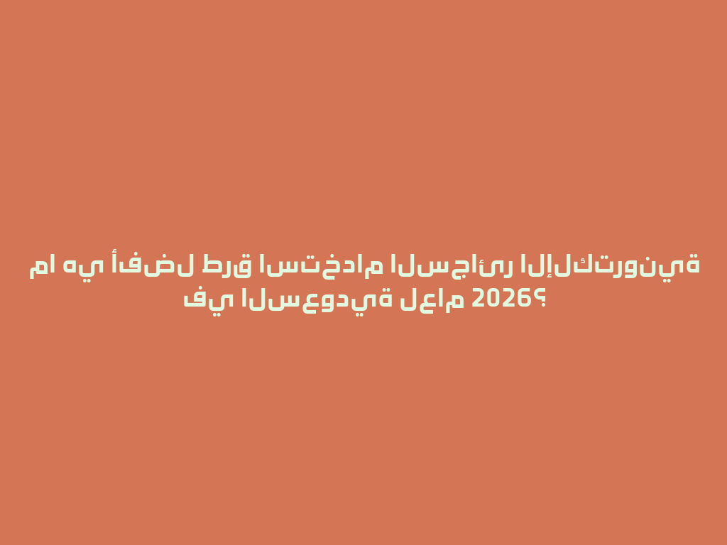 ما هي أفضل طرق استخدام السجائر الإلكترونية في السعودية لعام 2026؟ 一