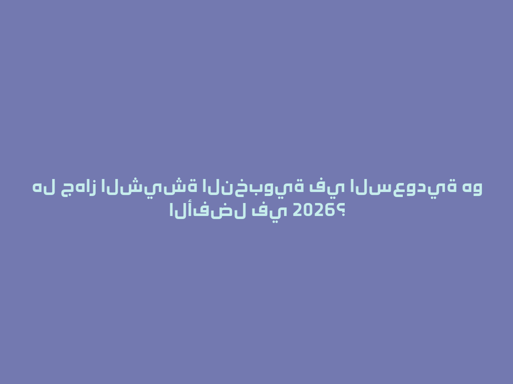 هل جهاز الشيشة النخبوية في السعودية هو الأفضل في 2026؟ 一