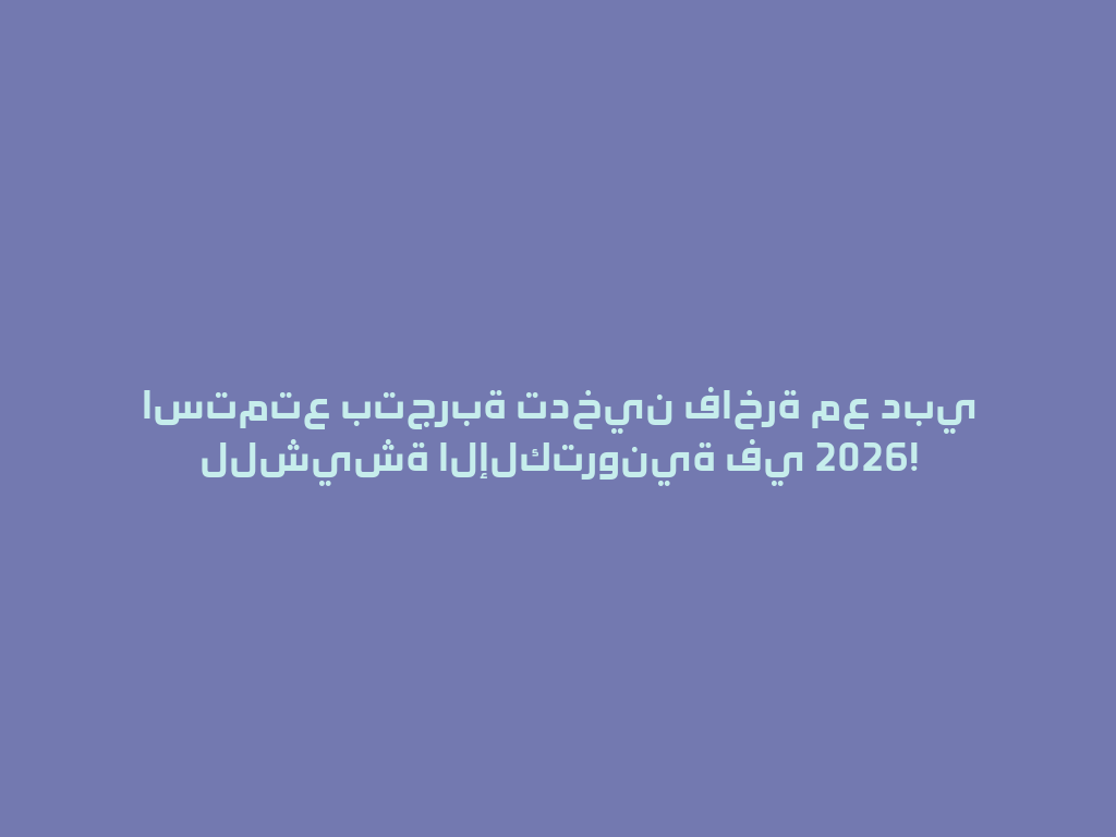 استمتع بتجربة تدخين فاخرة مع دبي للشيشة الإلكترونية في 2026! 一