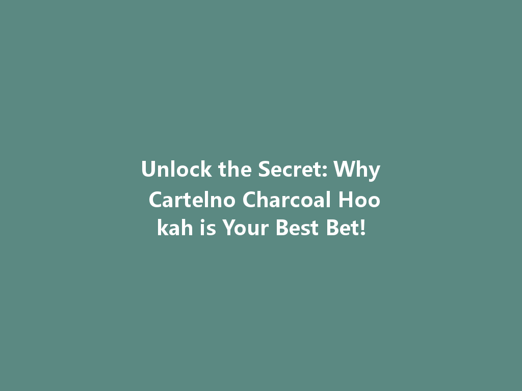 Unlock the Secret: Why Cartelno Charcoal Hookah is Your Best Bet! 一