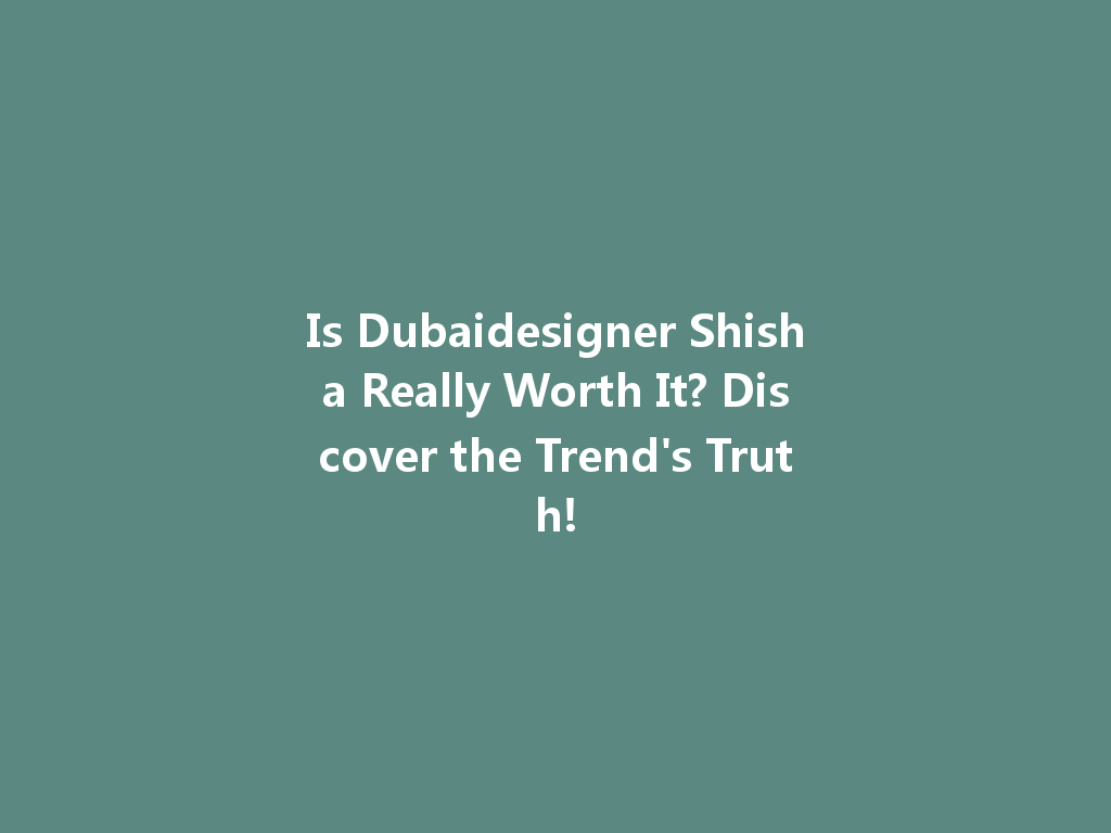 Is Dubaidesigner Shisha Really Worth It? Discover the Trend's Truth! 一