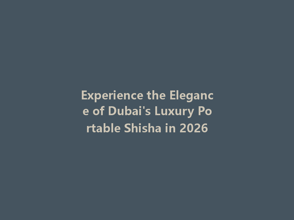 Experience the Elegance of Dubai's Luxury Portable Shisha in 2026 一