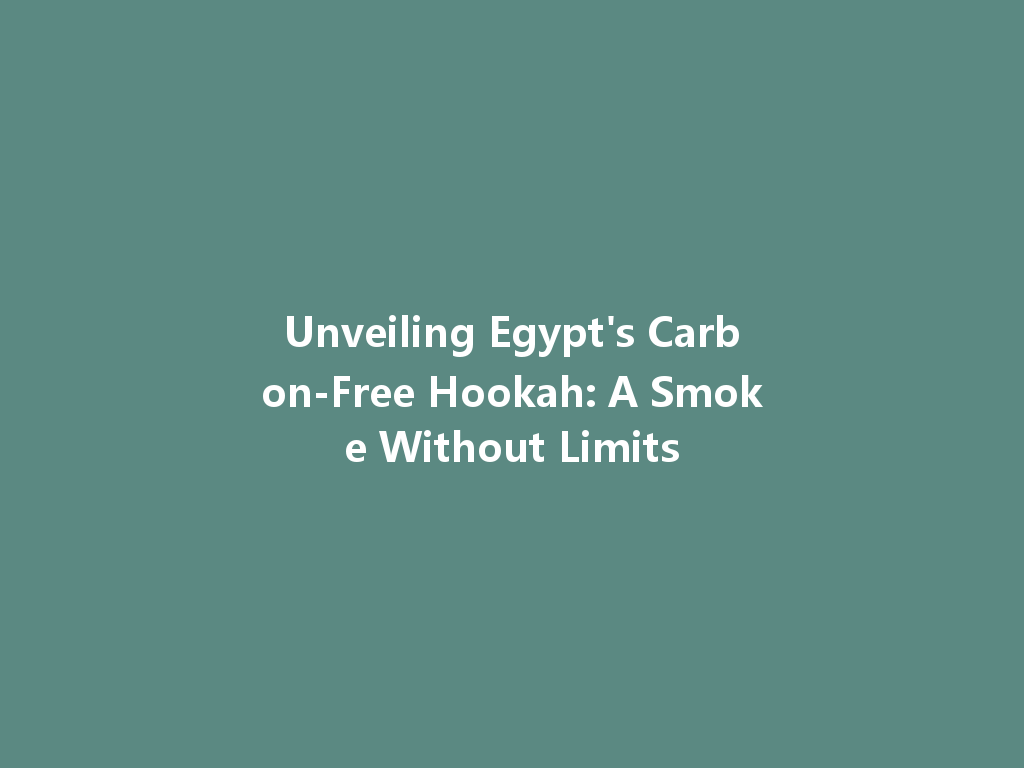 Unveiling Egypt's Carbon-Free Hookah: A Smoke Without Limits 一