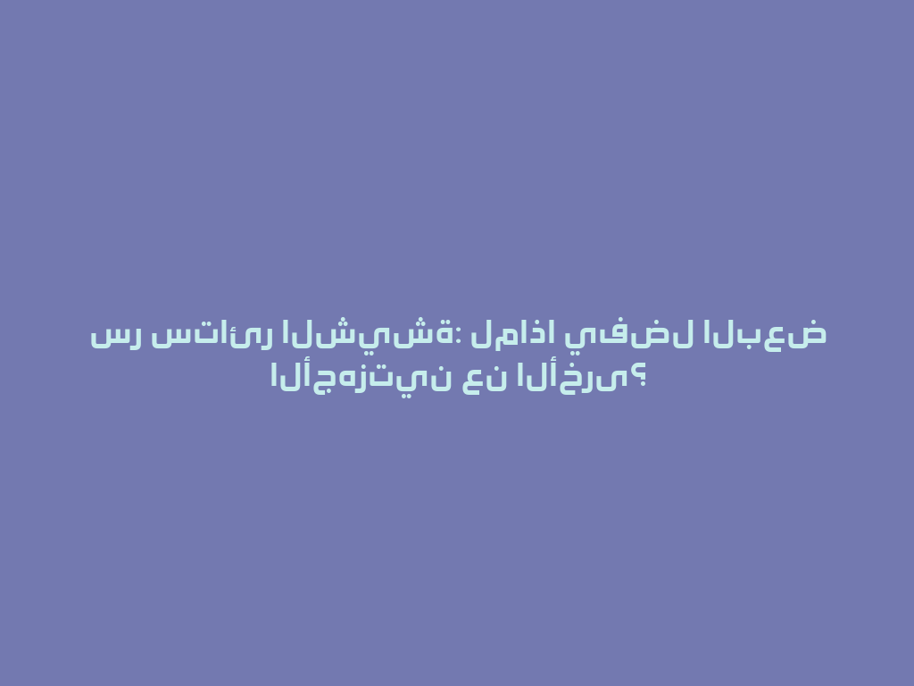 سر ستائر الشيشة: لماذا يفضل البعض الأجهزتين عن الأخرى؟ 一