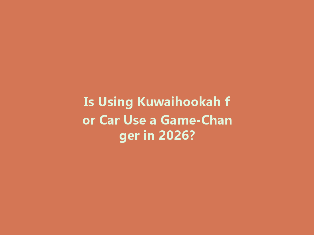 Is Using Kuwaihookah for Car Use a Game-Changer in 2026? 一