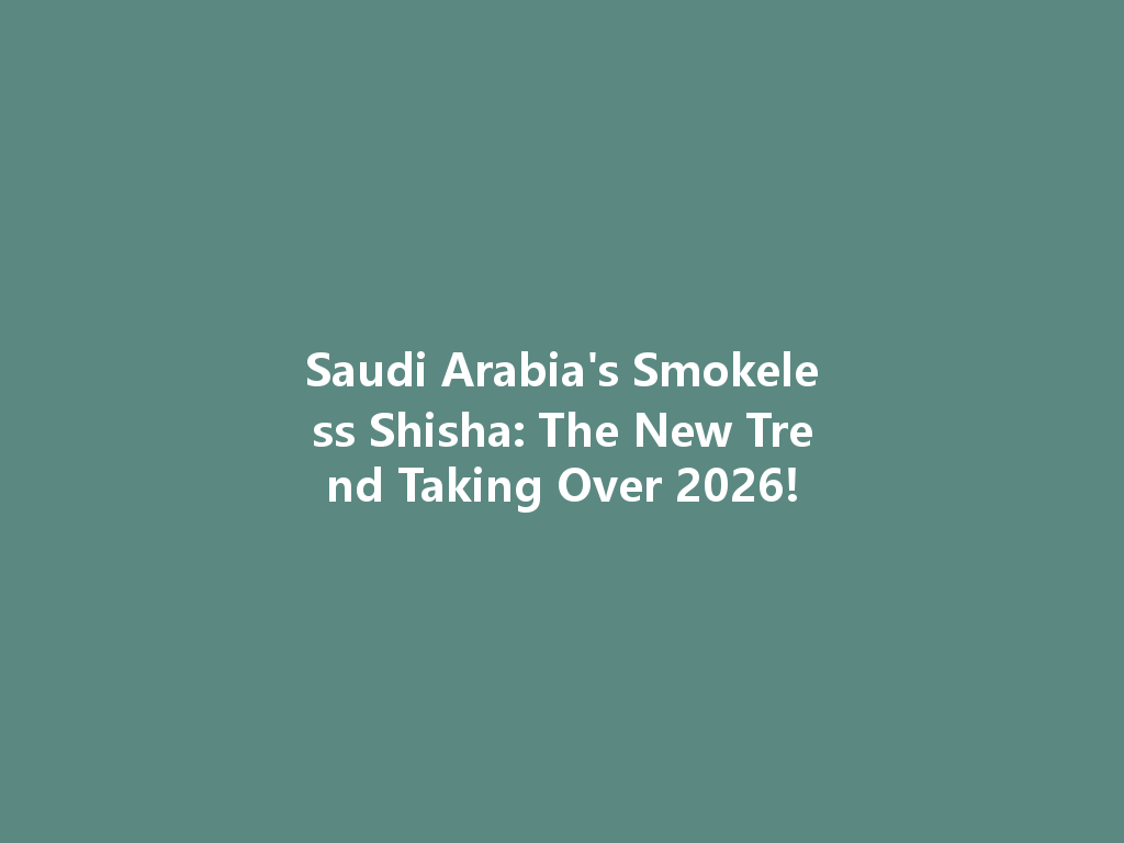 Saudi Arabia's Smokeless Shisha: The New Trend Taking Over 2026! 一