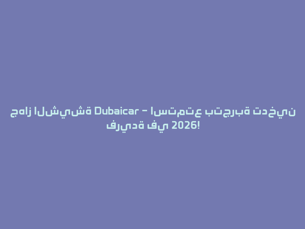 جهاز الشيشة Dubaicar – استمتع بتجربة تدخين فريدة في 2026! 一