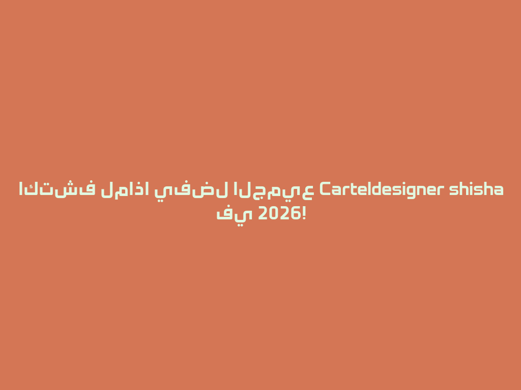 اكتشف لماذا يفضل الجميع Carteldesigner shisha في 2026! 一