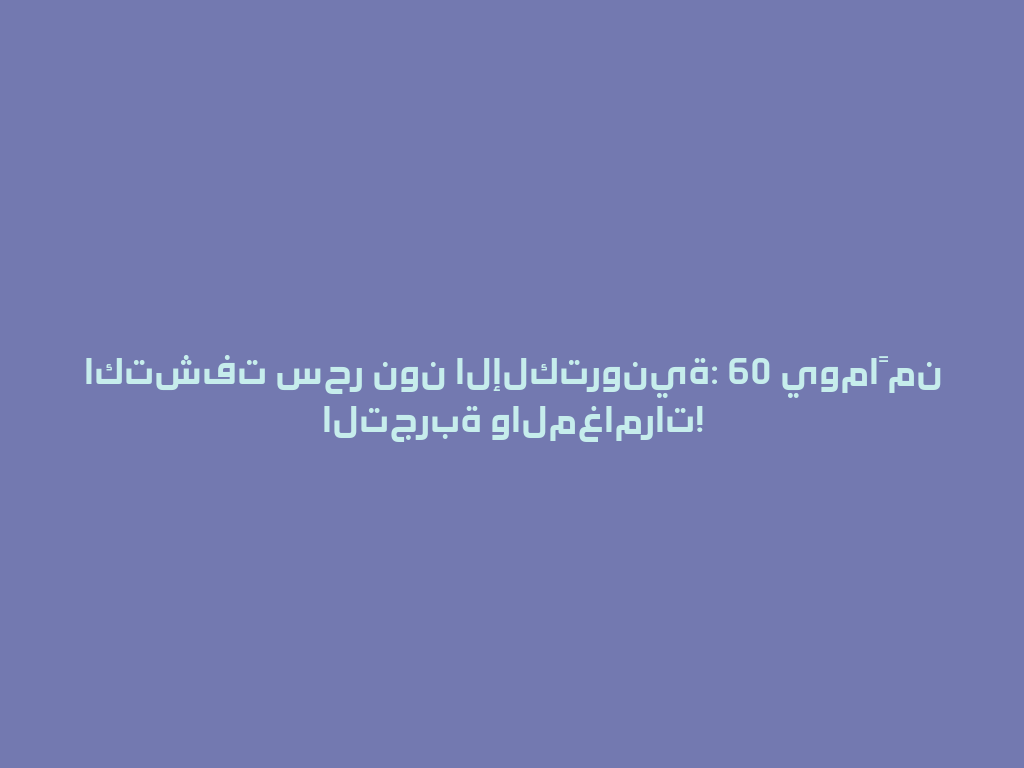 اكتشفت سحر نون الإلكترونية: 60 يوماً من التجربة والمغامرات! 一