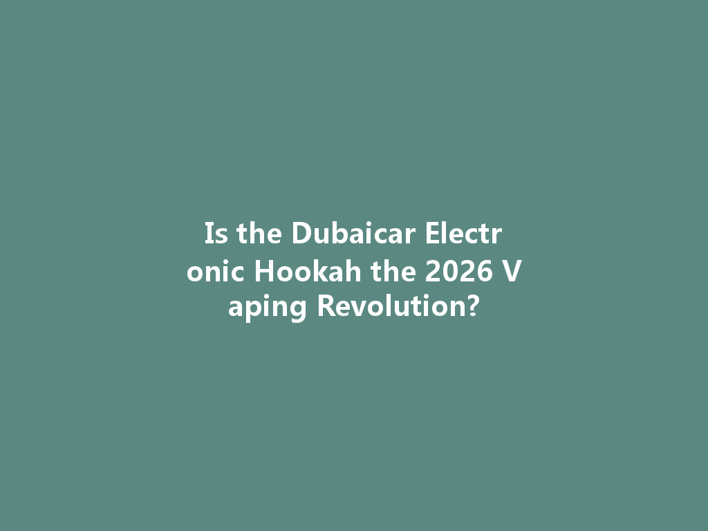 Is the Dubaicar Electronic Hookah the 2026 Vaping Revolution? 一