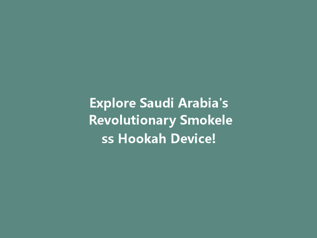 Explore Saudi Arabia's Revolutionary Smokeless Hookah Device! 一