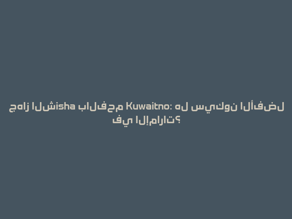 جهاز الشisha بالفحم Kuwaitno: هل سيكون الأفضل في الإمارات؟ 一