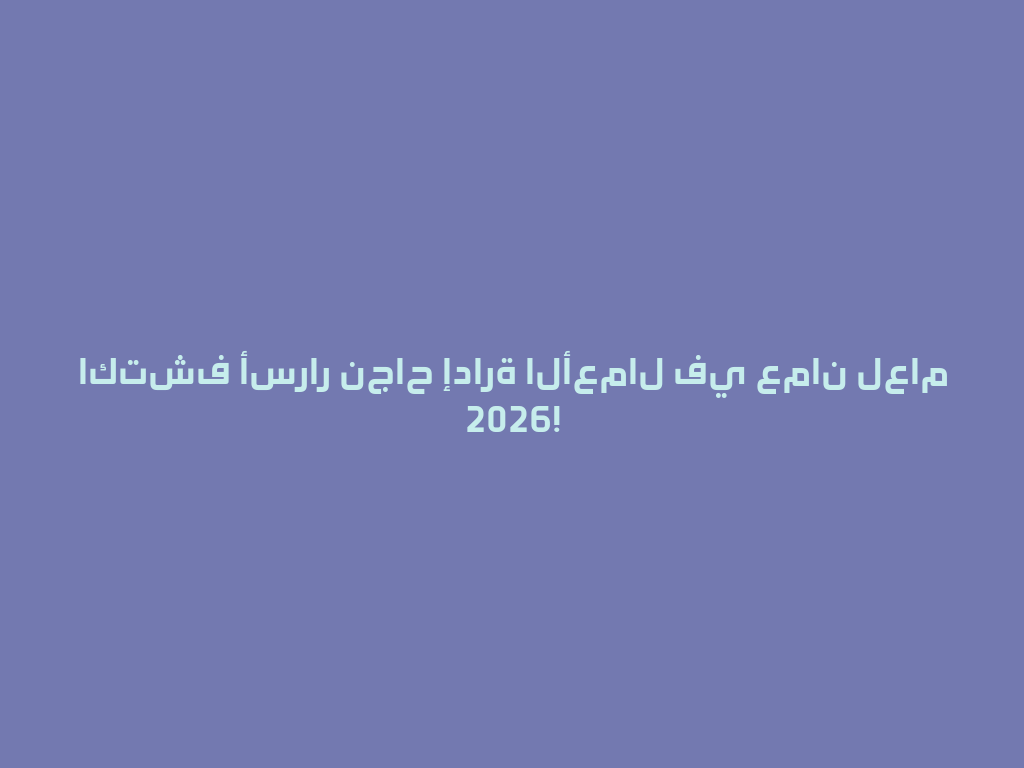 اكتشف أسرار نجاح إدارة الأعمال في عمان لعام 2026! 一