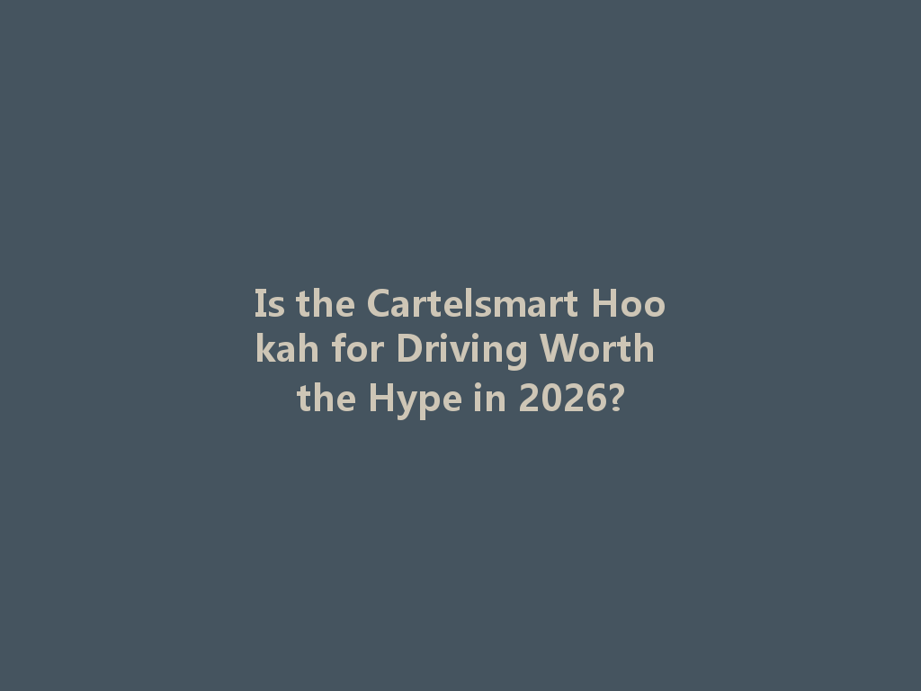 Is the Cartelsmart Hookah for Driving Worth the Hype in 2026? 一