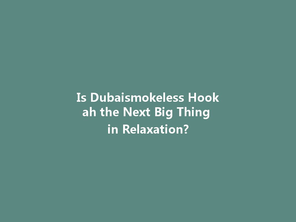 Is Dubaismokeless Hookah the Next Big Thing in Relaxation? 一