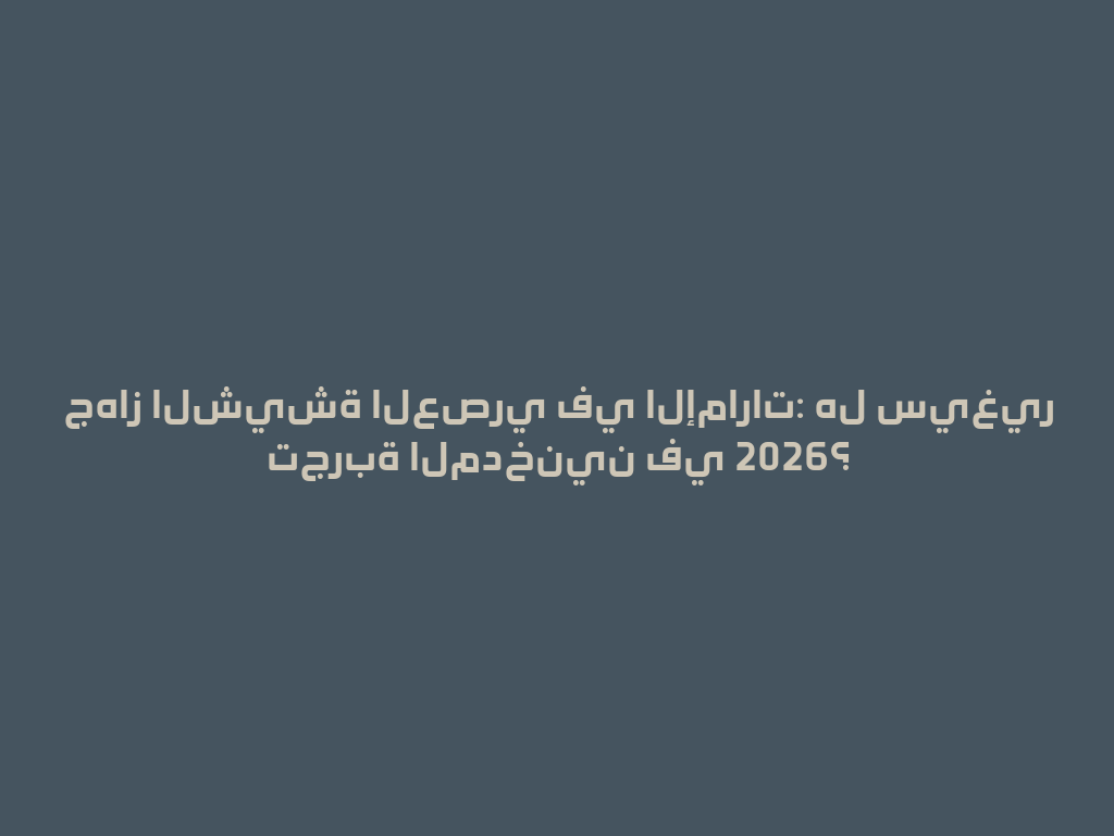 جهاز الشيشة العصري في الإمارات: هل سيغير تجربة المدخنين في 2026؟ 一