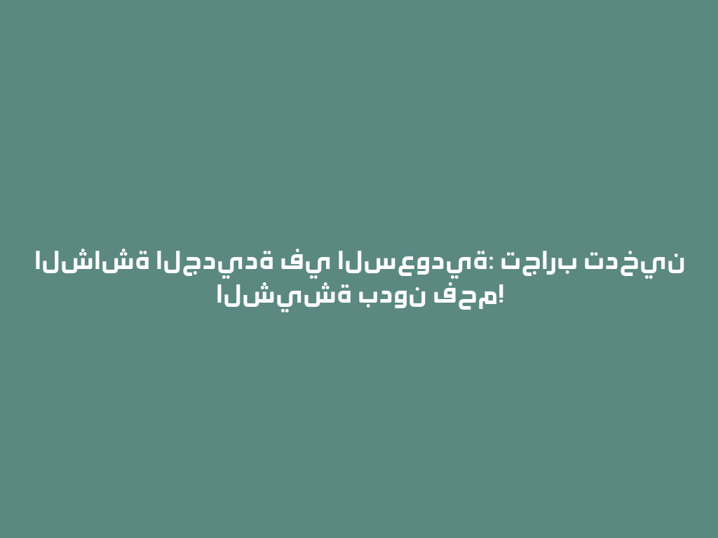 الشاشة الجديدة في السعودية: تجارب تدخين الشيشة بدون فحم! 一