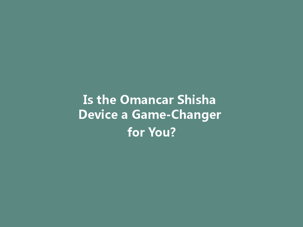 Is the Omancar Shisha Device a Game-Changer for You? 一