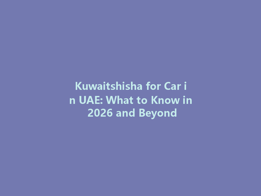 Kuwaitshisha for Car in UAE: What to Know in 2026 and Beyond 一