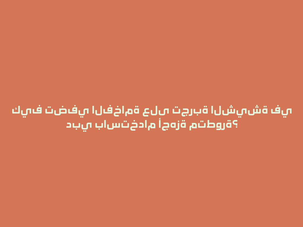 كيف تضفي الفخامة على تجربة الشيشة في دبي باستخدام أجهزة متطورة؟ 一