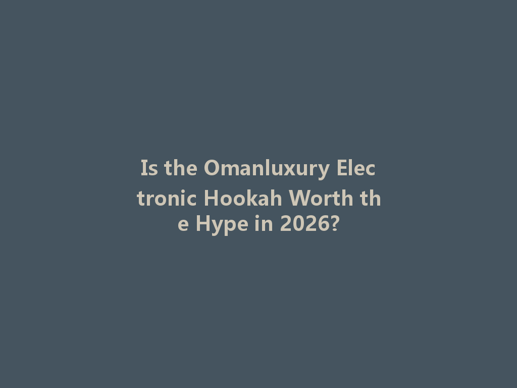 Is the Omanluxury Electronic Hookah Worth the Hype in 2026? 一