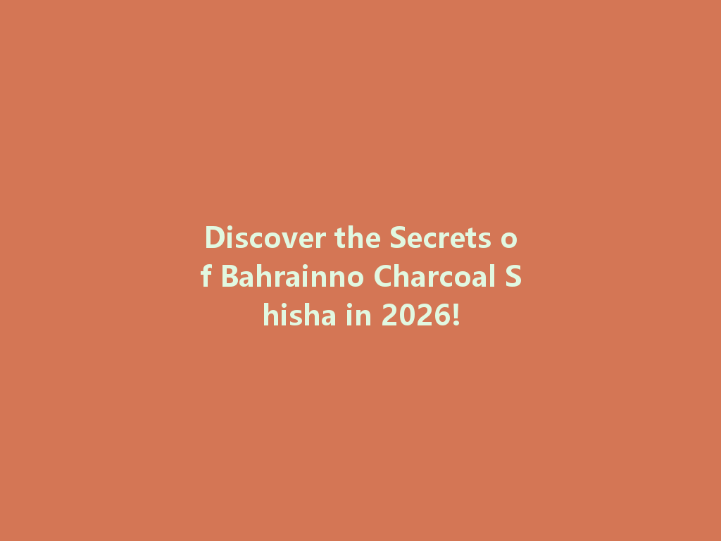 Discover the Secrets of Bahrainno Charcoal Shisha in 2026! 一