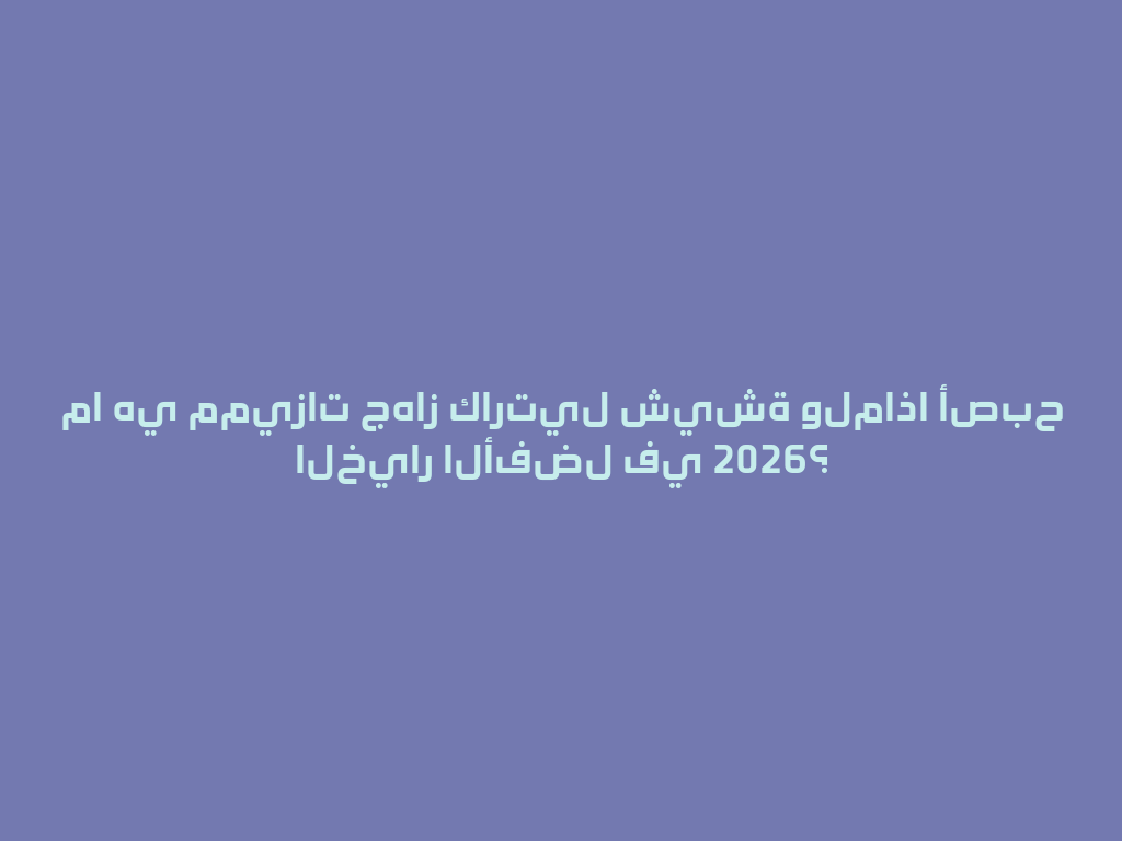 ما هي مميزات جهاز كارتيل شيشة ولماذا أصبح الخيار الأفضل في 2026؟ 一