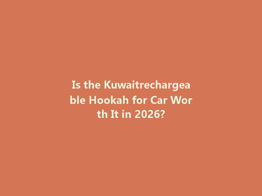 Is the Kuwaitrechargeable Hookah for Car Worth It in 2026? 一