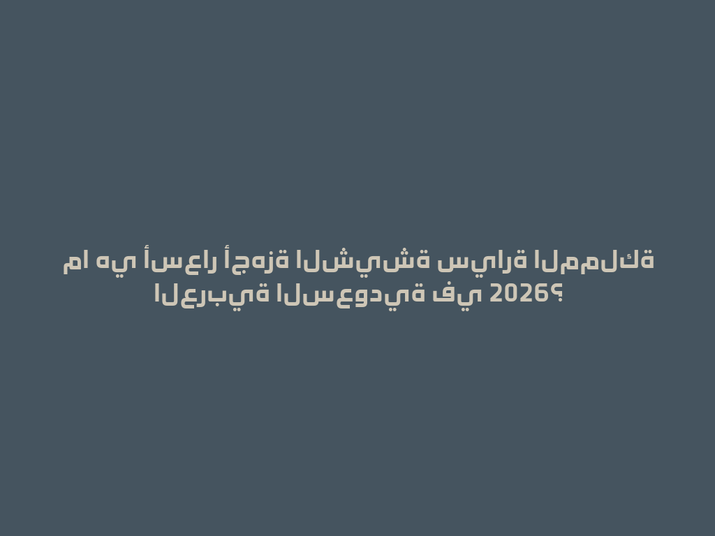 ما هي أسعار أجهزة الشيشة سيارة المملكة العربية السعودية في 2026؟ 一