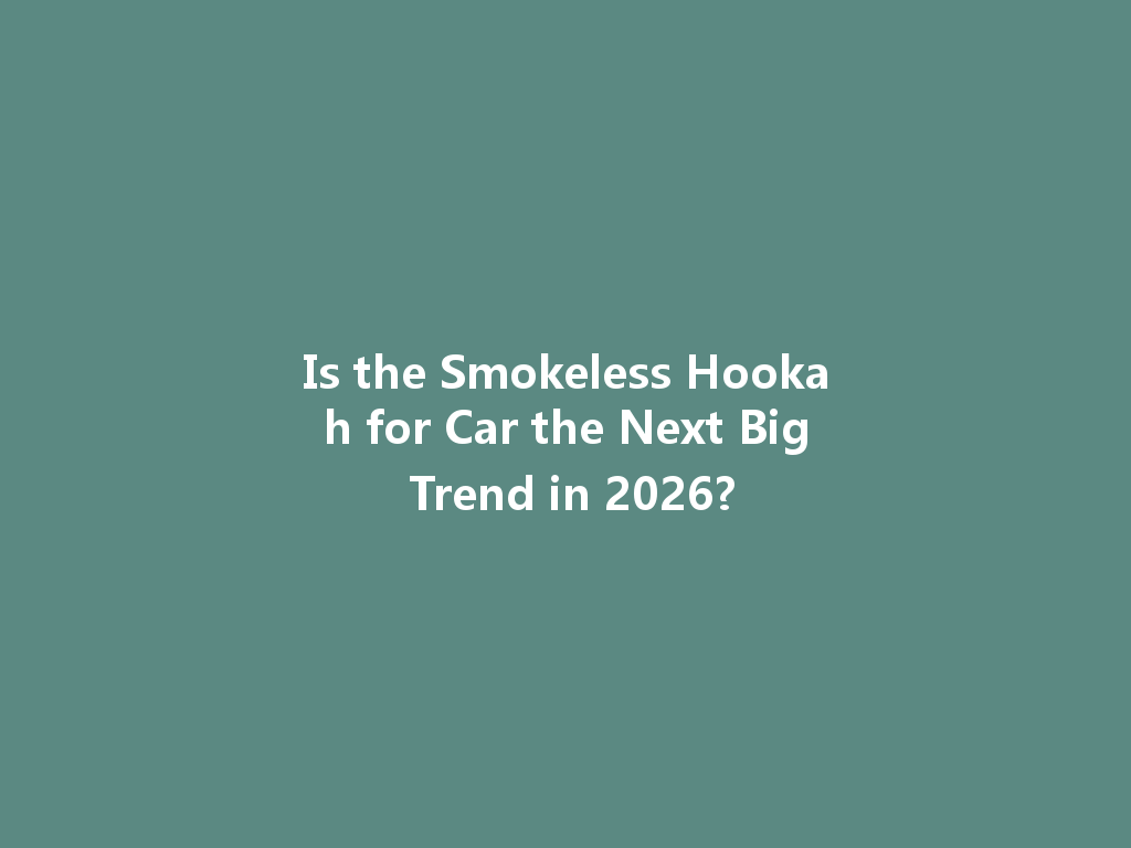 Is the Smokeless Hookah for Car the Next Big Trend in 2026? 一