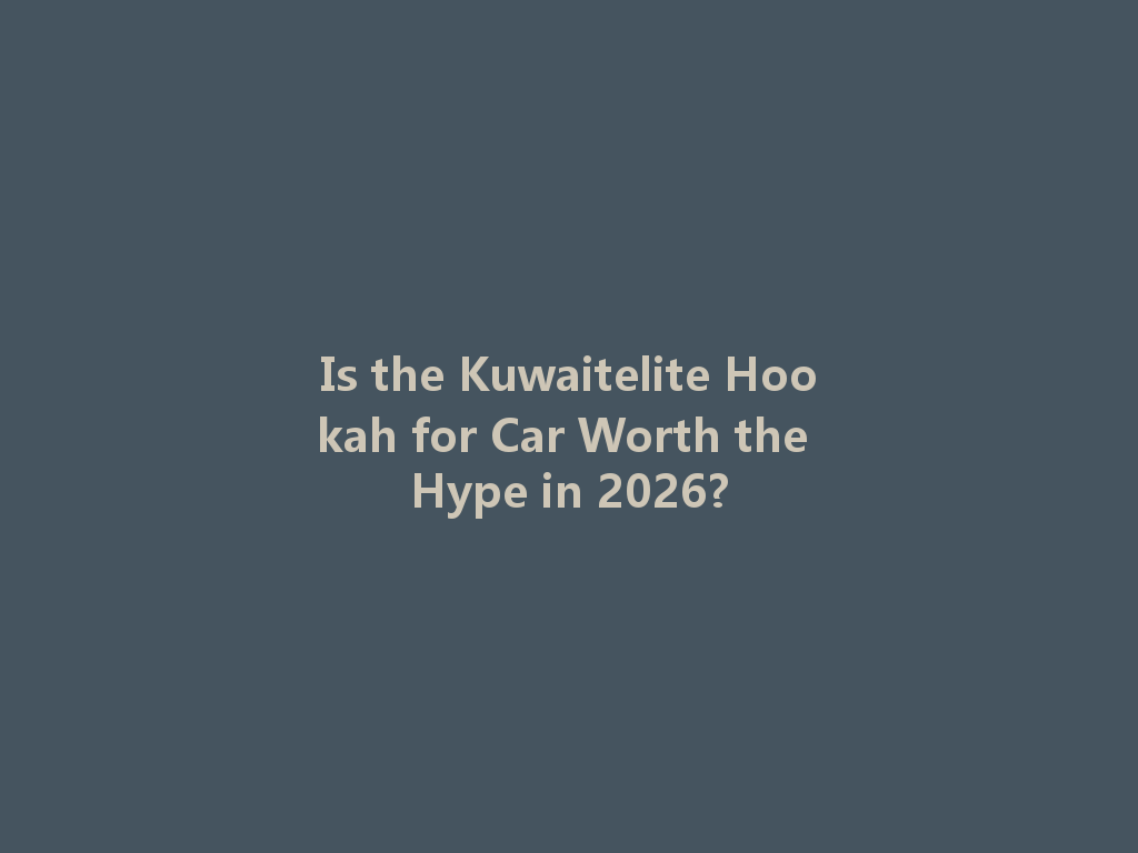 Is the Kuwaitelite Hookah for Car Worth the Hype in 2026? 一