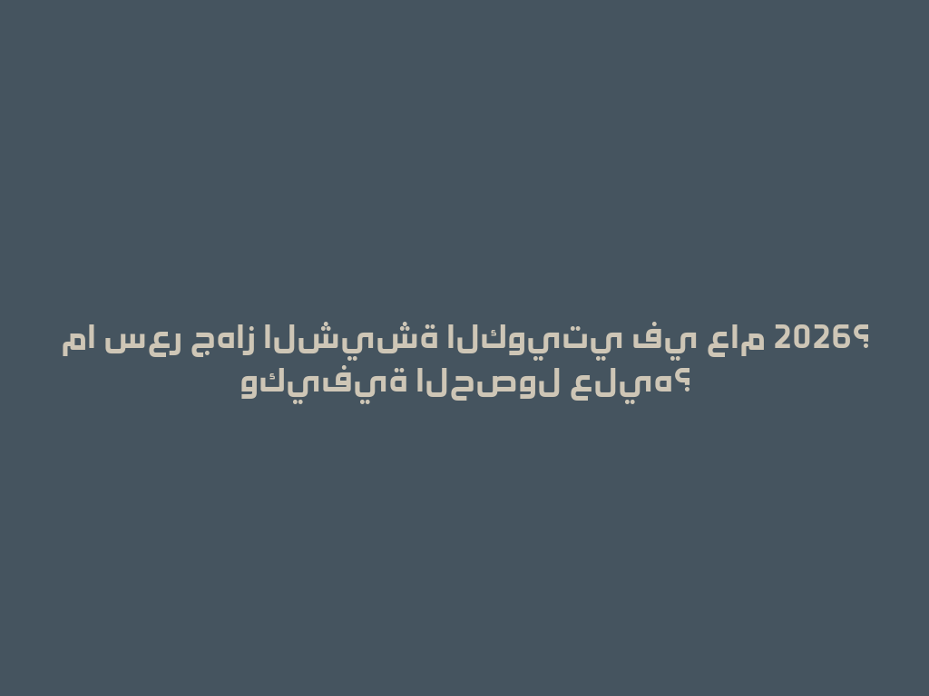 ما سعر جهاز الشيشة الكويتي في عام 2026؟ وكيفية الحصول عليه؟ 一