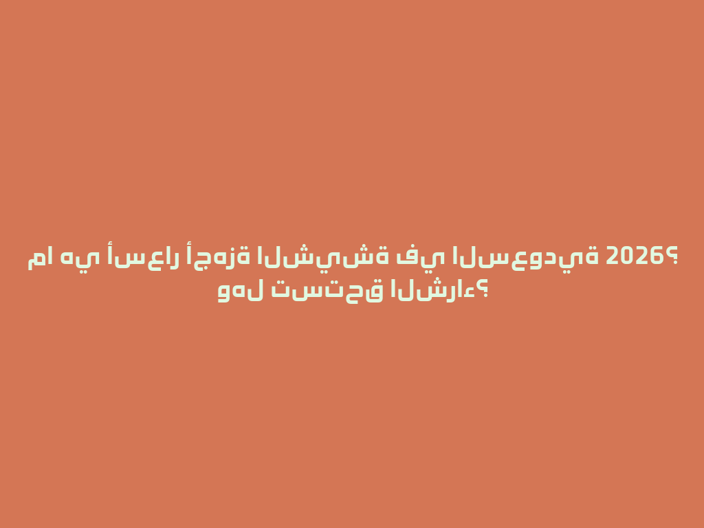 ما هي أسعار أجهزة الشيشة في السعودية 2026؟ وهل تستحق الشراء؟ 一