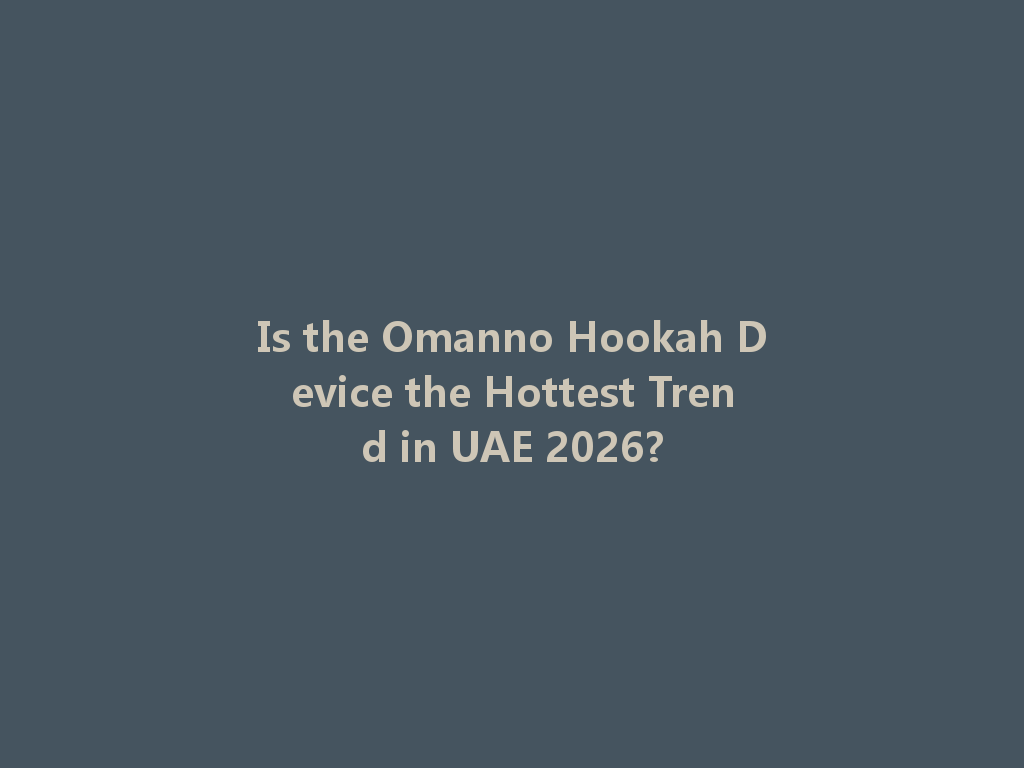 Is the Omanno Hookah Device the Hottest Trend in UAE 2026? 一
