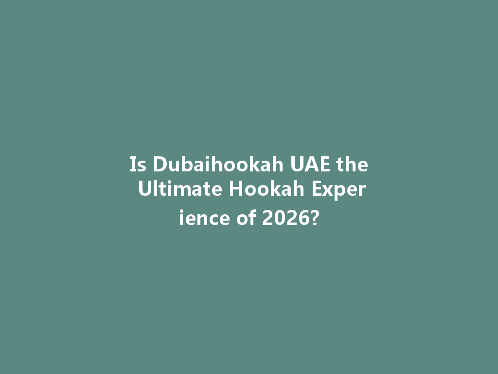Is Dubaihookah UAE the Ultimate Hookah Experience of 2026? 一