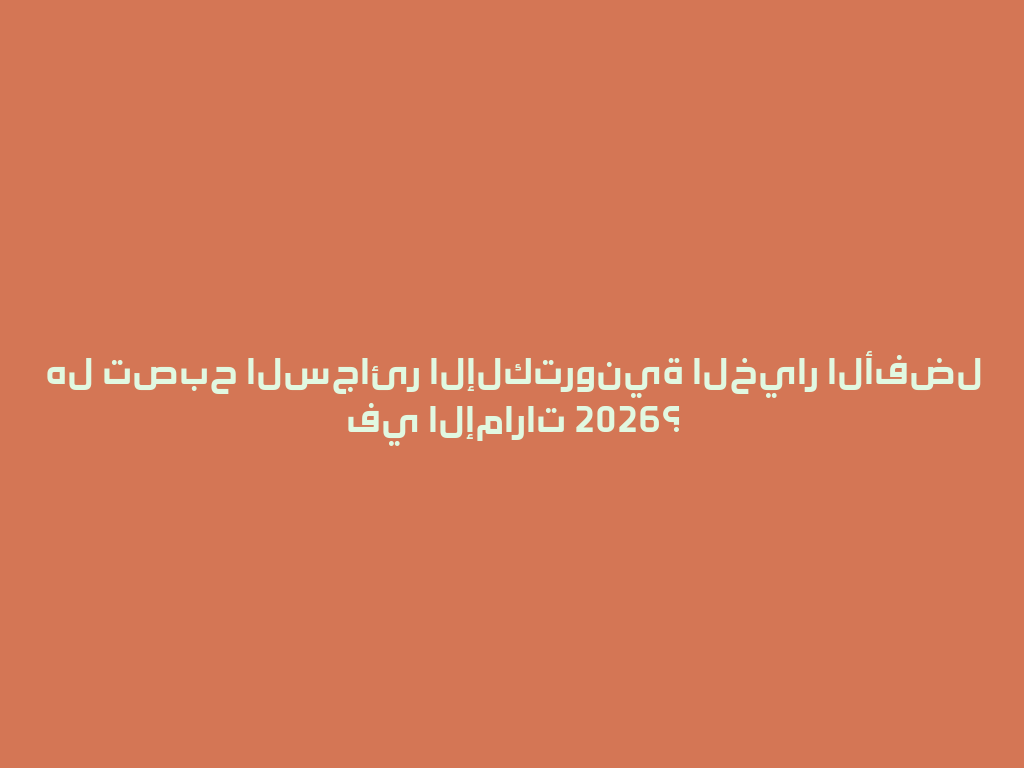 هل تصبح السجائر الإلكترونية الخيار الأفضل في الإمارات 2026؟ 一