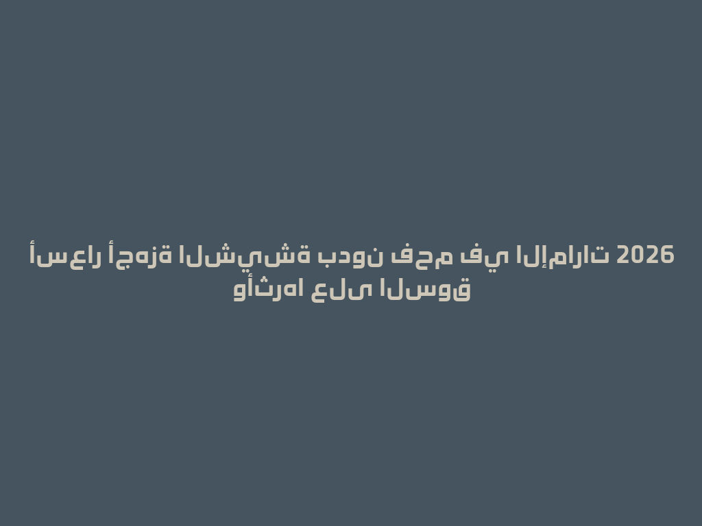 أسعار أجهزة الشيشة بدون فحم في الإمارات 2026 وأثرها على السوق 一
