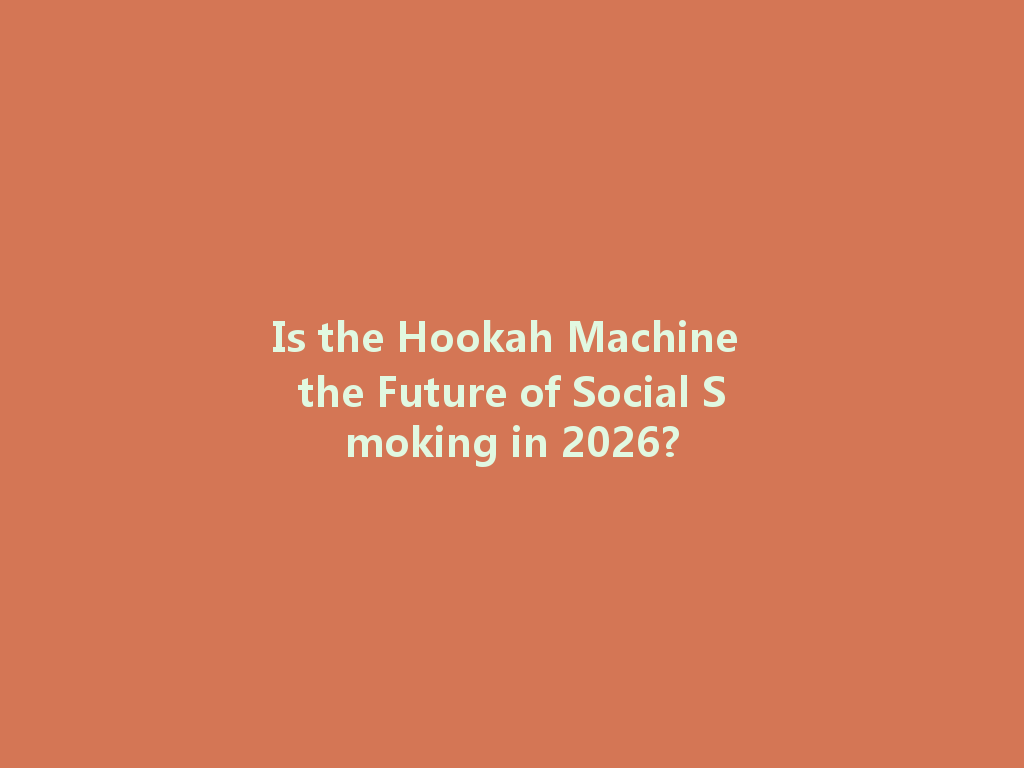 Is the Hookah Machine the Future of Social Smoking in 2026? 一