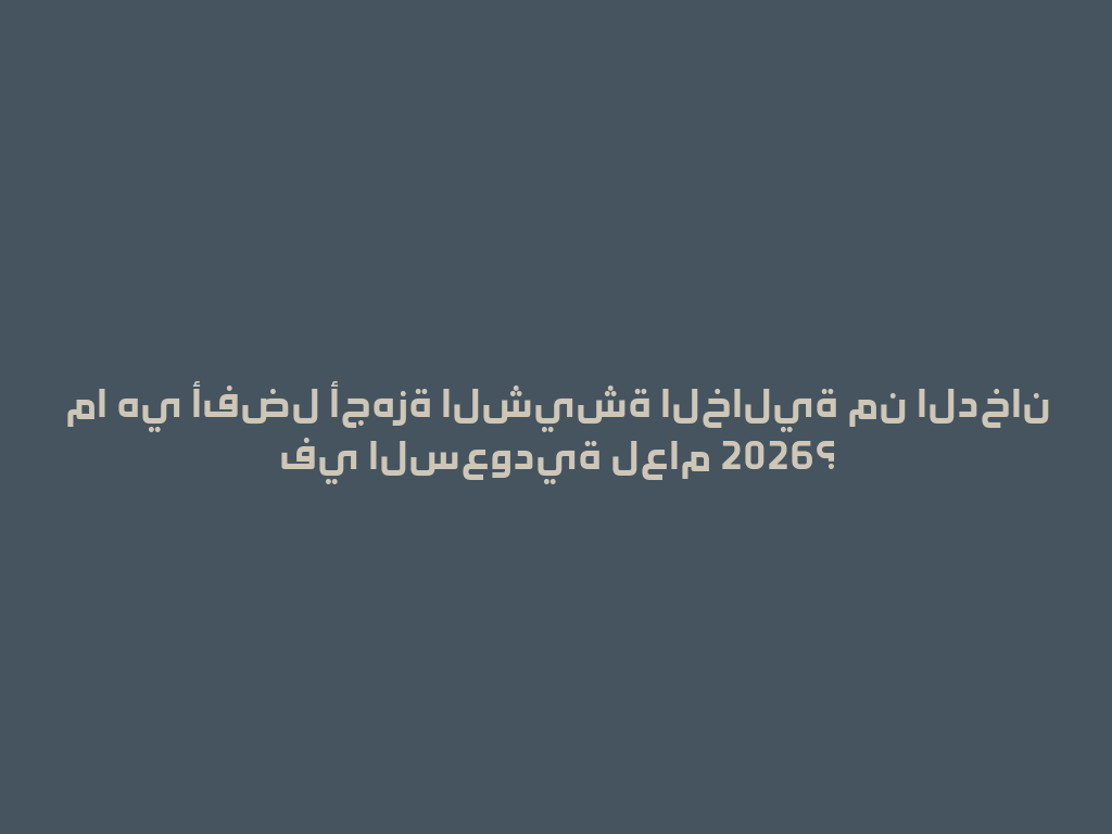 ما هي أفضل أجهزة الشيشة الخالية من الدخان في السعودية لعام 2026؟ 一