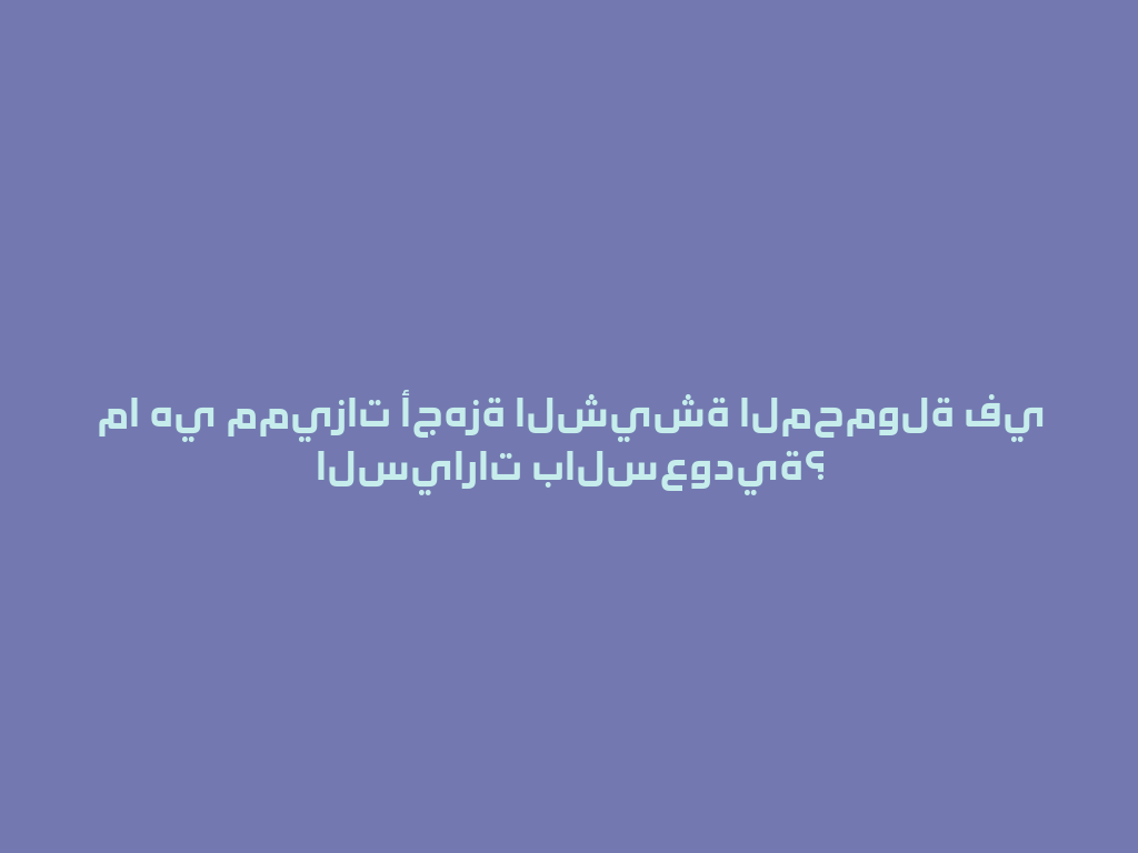 ما هي مميزات أجهزة الشيشة المحمولة في السيارات بالسعودية؟ 一