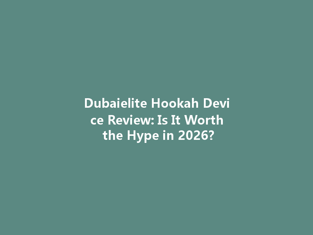 Dubaielite Hookah Device Review: Is It Worth the Hype in 2026? 一