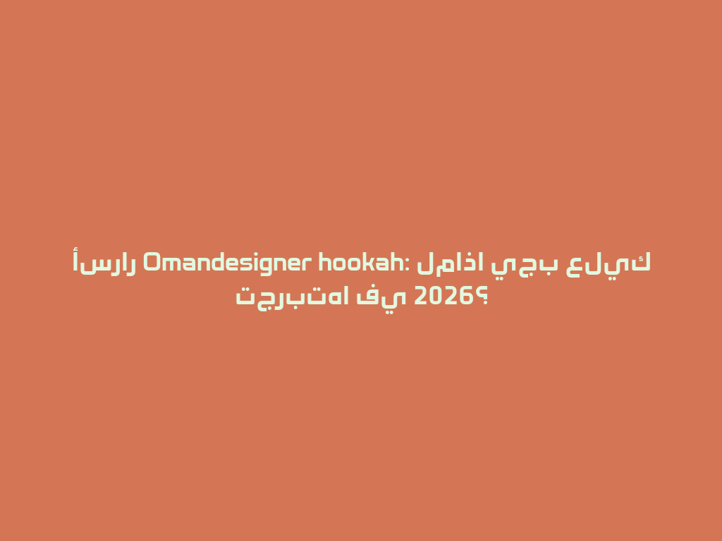 أسرار Omandesigner hookah: لماذا يجب عليك تجربتها في 2026؟ 一