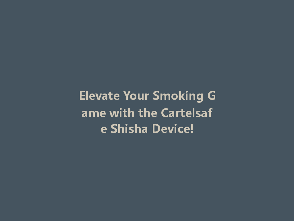 Elevate Your Smoking Game with the Cartelsafe Shisha Device! 一