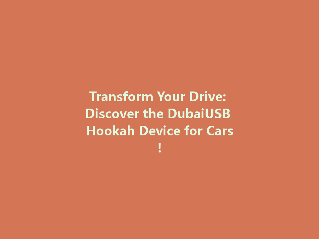 Transform Your Drive: Discover the DubaiUSB Hookah Device for Cars! 一