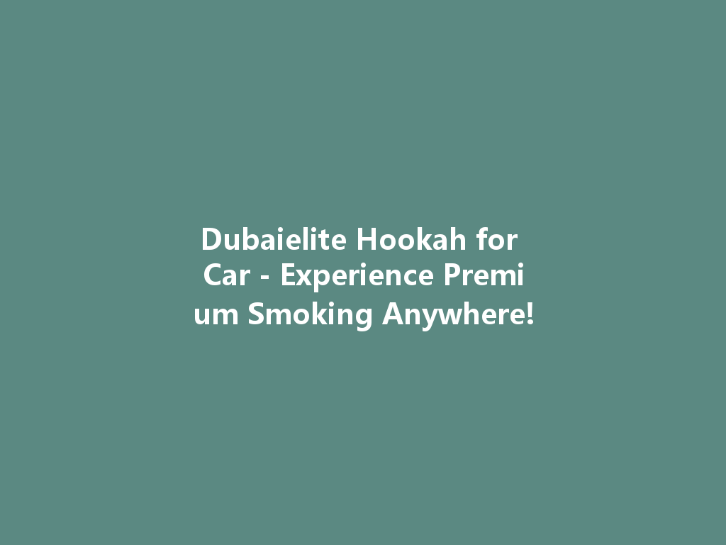 Dubaielite Hookah for Car - Experience Premium Smoking Anywhere! 一