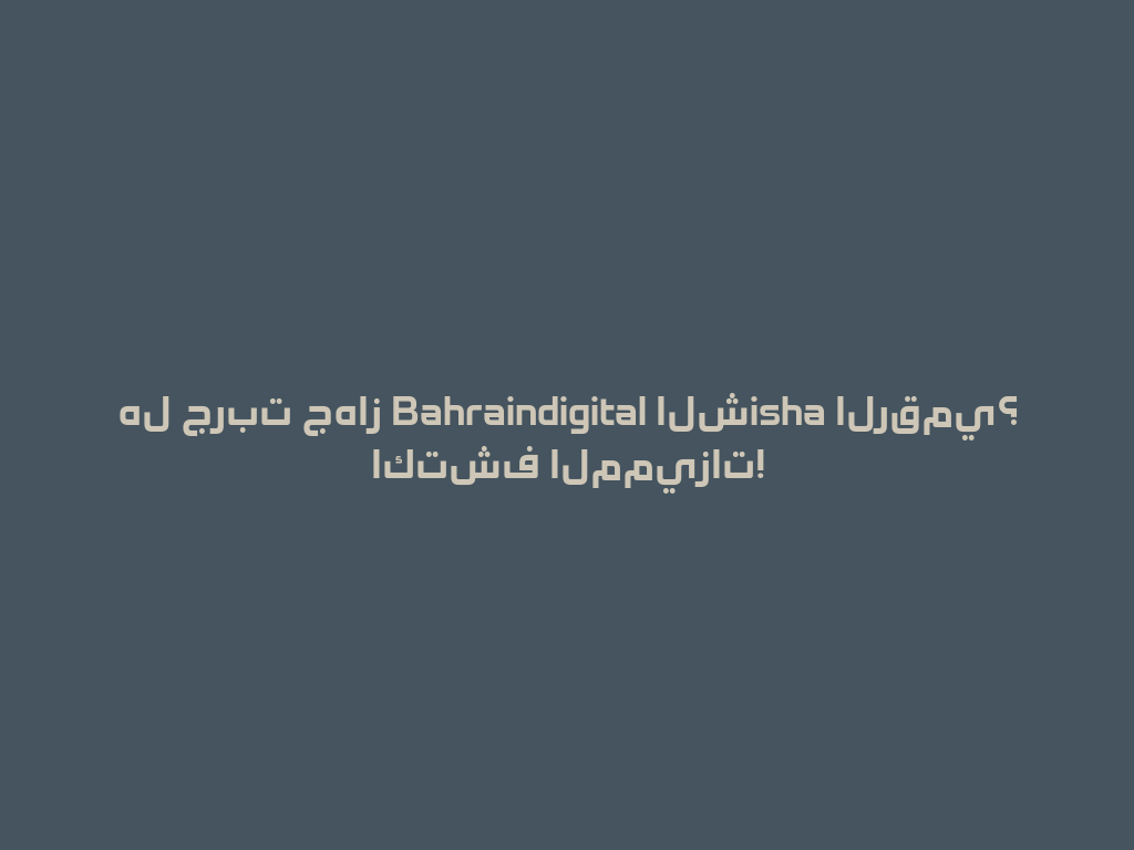 هل جربت جهاز Bahraindigital الشisha الرقمي؟ اكتشف المميزات! 一