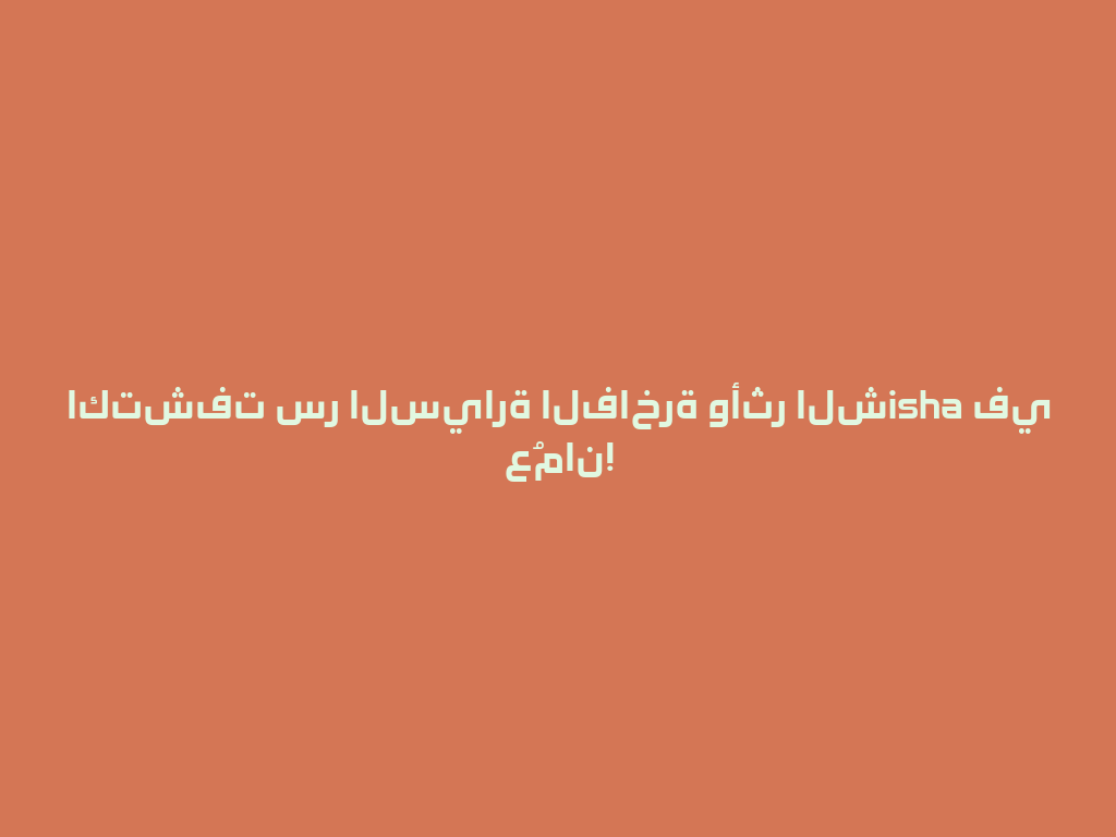 اكتشفت سر السيارة الفاخرة وأثر الشisha في عُمان! 一